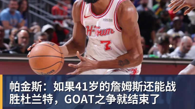 帕金斯：如果41岁的詹姆斯还能战胜杜兰特，GOAT之争就结束了